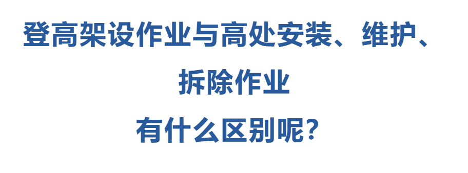 登高架設(shè)作業(yè)與高處安裝、維護(hù)、拆除作業(yè)有什么區(qū)別